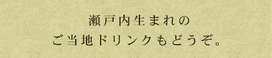 瀬戸内生まれのご当地ドリンクもどうぞ。