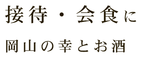 接待・会食に 岡山の幸とお酒